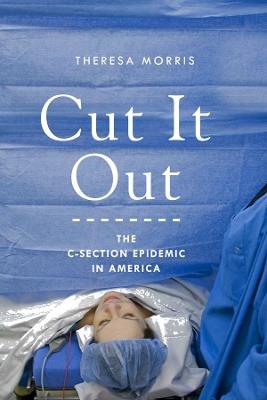 Cut It Out: The C-Section Epidemic in America - Theresa Morris - cover