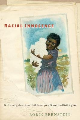 Racial Innocence: Performing American Childhood from Slavery to Civil Rights - Robin Bernstein - cover