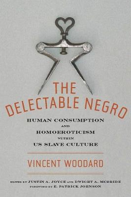 The Delectable Negro: Human Consumption and Homoeroticism Within US Slave Culture - Vincent Woodard - cover