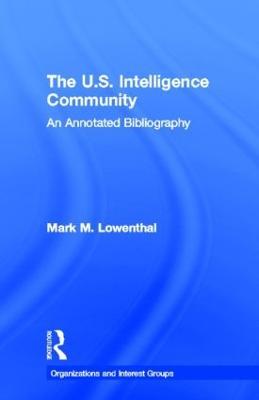 The U.S. Intelligence Community: An Annotated Bibliography - Mark M. Lowenthal - cover