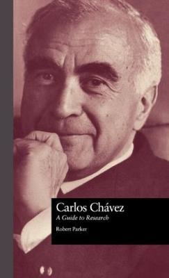 Carlos Chavez: A Guide to Research - Robert L. Parker - cover