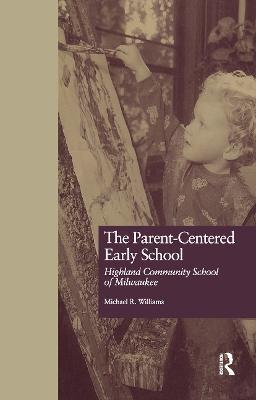 The Parent-Centered Early School: Highland Community School of Milwaukee - Michael R. Williams - cover