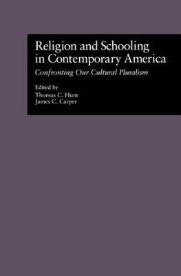 Religion and Schooling in Contemporary America: Confronting Our Cultural Pluralism - Thomas C. Hunt - cover