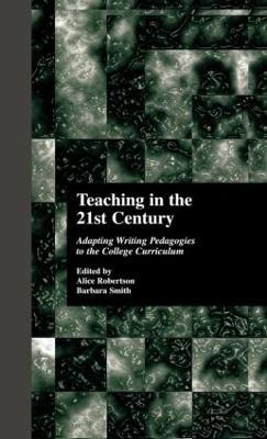 Teaching in the 21st Century: Adapting Writing Pedagogies to the College Curriculum - Alice Robertson - cover