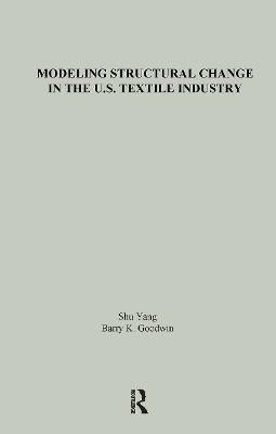 Modeling Structural Change in the U.S. Textile Industry - Shu Yang,Barry K. Goodwin - cover