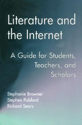 Literature and the Internet: A Guide for Students, Teachers, and Scholars - Stephanie Browner,Stephen Pulsford,Richard Sears - cover