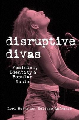 Disruptive Divas: Feminism, Identity and Popular Music - Lori Burns,Melisse Lafrance - cover
