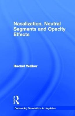 Nasalization, Neutral Segments and Opacity Effects - Rachel Walker - cover