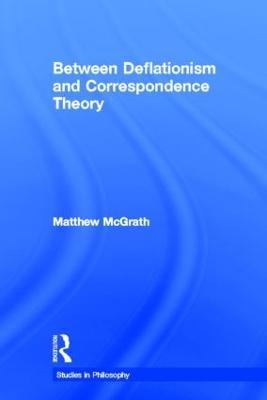 Between Deflationism and Correspondence Theory - Matthew McGrath - cover