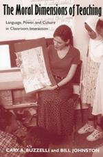 The Moral Dimensions of Teaching: Language, Power, and Culture in Classroom Interaction