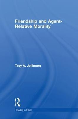Friendship and Agent-Relative Morality - Troy A. Jollimore - cover