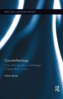 Counterheritage: Critical Perspectives on Heritage Conservation in Asia - Denis Byrne - cover