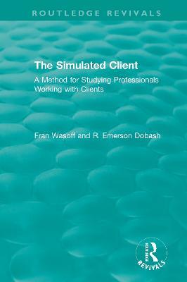 The Simulated Client (1996): A Method for Studying Professionals Working with Clients - Fran Wasoff,R. Emerson Dobash - cover