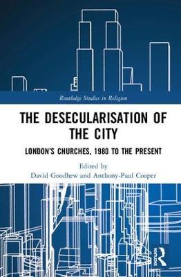The Desecularisation of the City: London’s Churches, 1980 to the Present - cover