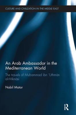 An Arab Ambassador in the Mediterranean World: The Travels of Muhammad ibn ‘Uthman al-Miknasi, 1779-1788 - Nabil Matar - cover