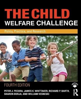 The Child Welfare Challenge: Policy, Practice, and Research - Peter J. Pecora,James K. Whittaker,Richard P. Barth - cover