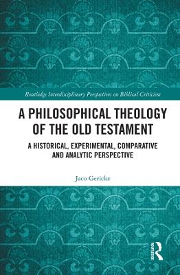 A Philosophical Theology of the Old Testament: A historical, experimental, comparative and analytic perspective - Jaco Gericke - cover