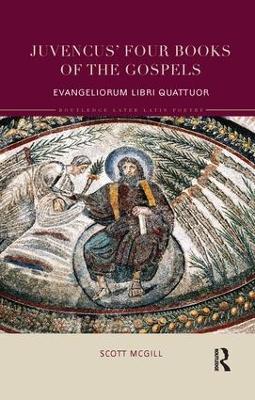 Juvencus' Four Books of the Gospels: Evangeliorum Libri Quattuor - Scott McGill - cover
