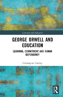George Orwell and Education: Learning, Commitment and Human Dependency - Christopher Hanley - cover