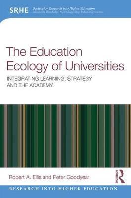 The Education Ecology of Universities: Integrating Learning, Strategy and the Academy - Robert A. Ellis,Peter Goodyear - cover