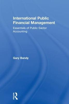 International Public Financial Management: Essentials of Public Sector Accounting - Gary Bandy - cover