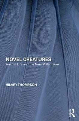 Novel Creatures: Animal Life and the New Millennium - Hilary Thompson - cover