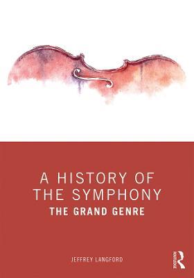 A History of the Symphony: The Grand Genre - Jeffrey Langford - cover
