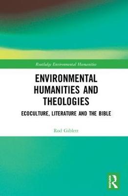 Environmental Humanities and Theologies: Ecoculture, Literature and the Bible - Rod Giblett - cover