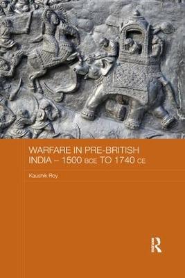 Warfare in Pre-British India - 1500BCE to 1740CE - Kaushik Roy - cover
