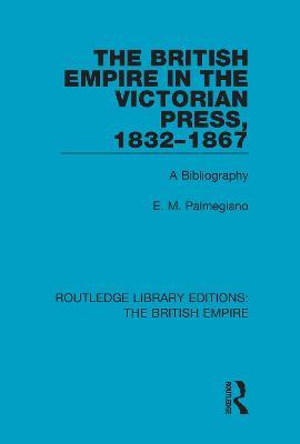 The British Empire in the Victorian Press, 1832-1867: A Bibliography - E. M. Palmegiano - cover