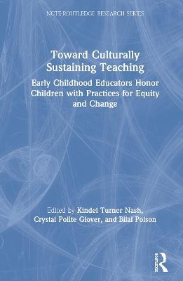 Toward Culturally Sustaining Teaching: Early Childhood Educators Honor Children with Practices for Equity and Change - cover