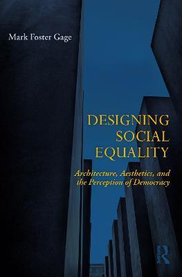 Designing Social Equality: Architecture, Aesthetics, and the Perception of Democracy - Mark Foster Gage - cover