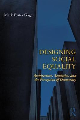 Designing Social Equality: Architecture, Aesthetics, and the Perception of Democracy - Mark Foster Gage - cover