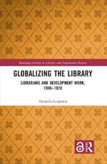 Globalizing the Library: Librarians and Development Work, 1945–1970