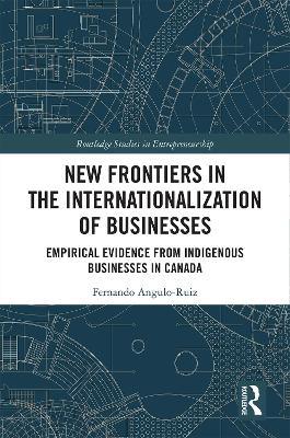 New Frontiers in the Internationalization of Businesses: Empirical Evidence from Indigenous Businesses in Canada - Fernando Angulo-Ruiz - cover