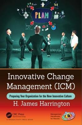 Innovative Change Management (ICM): Preparing Your Organization for the New Innovative Culture - H. James Harrington - cover