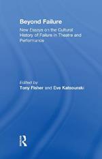 Beyond Failure: New Essays on the Cultural History of Failure in Theatre and Performance