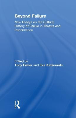 Beyond Failure: New Essays on the Cultural History of Failure in Theatre and Performance - cover