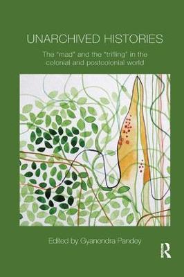 Unarchived Histories: The "mad" and the "trifling" in the colonial and postcolonial world - cover
