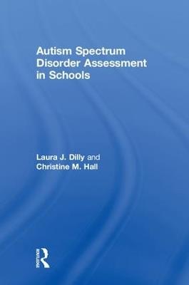 Autism Spectrum Disorder Assessment in Schools - Laura Dilly,Christine Hall - cover