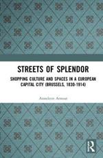 Streets of Splendor: Shopping Culture and Spaces in a European Capital City (Brussels, 1830-1914)