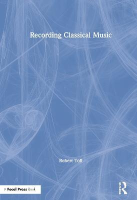 Recording Classical Music - Robert Toft - cover