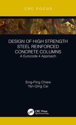 Design of High Strength Steel Reinforced Concrete Columns: A Eurocode 4 Approach - Sing-Ping Chiew,Yanqing Cai - cover