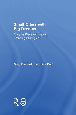 Small Cities with Big Dreams: Creative Placemaking and Branding Strategies - Greg Richards,Lian Duif - cover