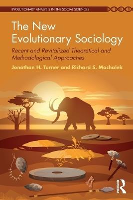 The New Evolutionary Sociology: Recent and Revitalized Theoretical and Methodological Approaches - Jonathan Turner,Richard Machalek - cover