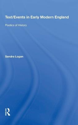 Text/Events in Early Modern England: Poetics of History - Sandra Logan - cover