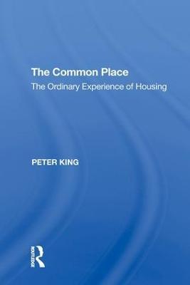 The Common Place: The Ordinary Experience of Housing - Peter King - cover