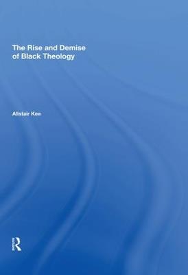 The Rise and Demise of Black Theology - Alistair Kee - cover