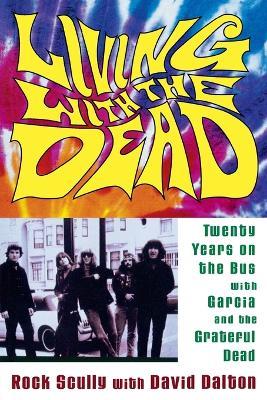 Living with the Dead: Twenty Years on the Bus with Garcia and the Grateful Dead - Rock Scully - cover