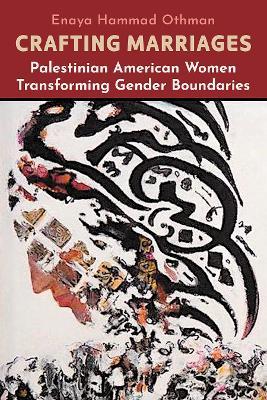 Crafting Marriages: Palestinian American Women Transforming Gender Boundaries - Enaya Hammad Othman - cover